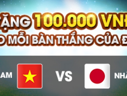 Mỗi bàn thắng của ĐTVN nhận ngay 100k.