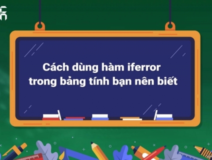 Cách Dùng Hàm iferror Trong Bảng Tính Bạn Có Thể Chưa Biết