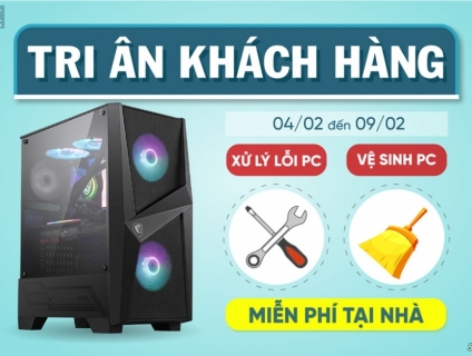 TRI ÂN KHÁCH HÀNG - VỆ SINH, XỬ LÝ LỖI MIỄN PHÍ TẠI GIA