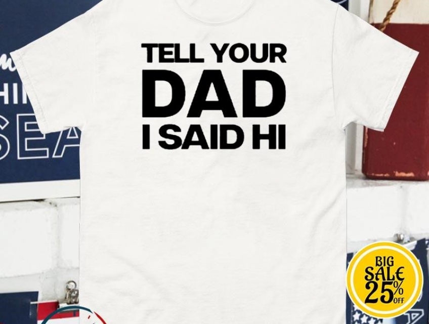 Tell Your Dad I Said Hi Kayla Malecc Wearing T-Shirt