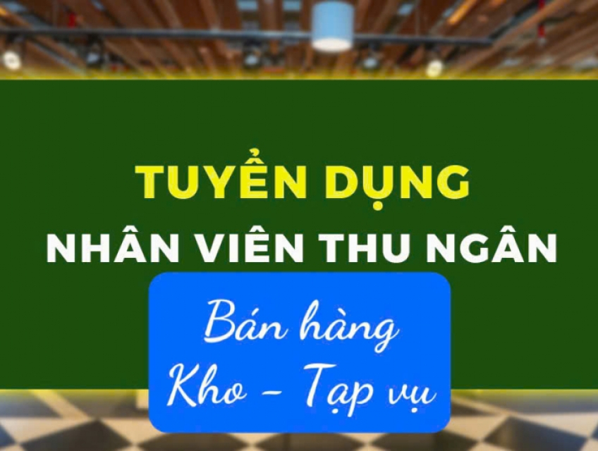Tuyển NV bán hàng,thu ngân,kho,tạp vụ cho chuỗi SIÊU THỊ