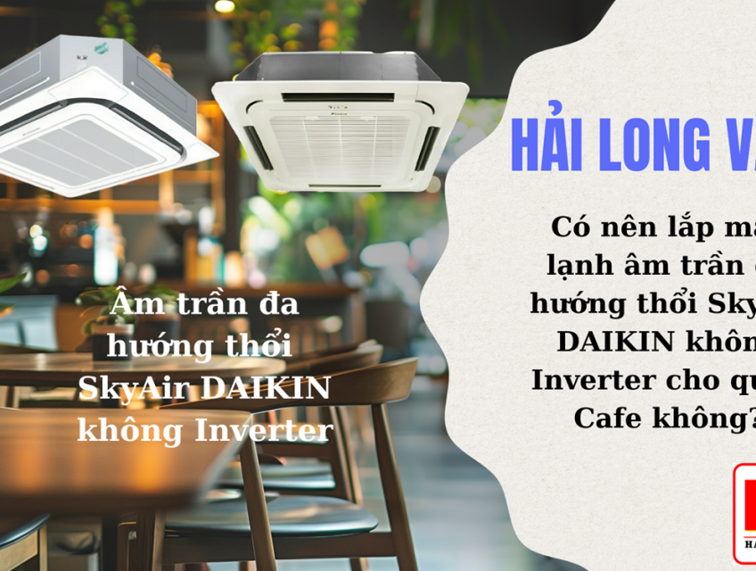 Có nên lắp máy lạnh âm trần cassette đa hướng thổi SkyAir DAIKIN không
