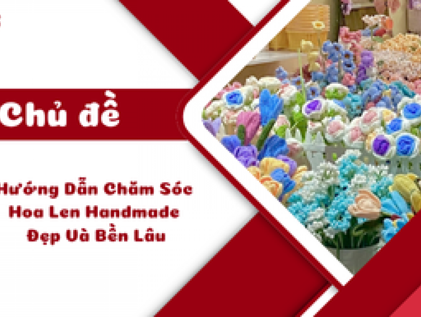 Hướng Dẫn Chăm Sóc Hoa Len Handmade Đẹp Và Bền Lâu
