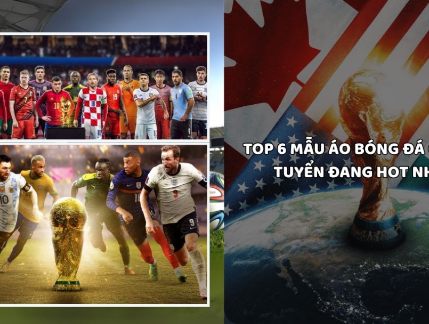 Top 6 mẫu áo bóng đá của các đội tuyển đang hot nhất 2026