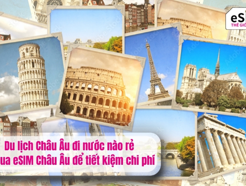 Mua eSIM Châu Âu để khám phá 4 điểm đến đẹp, giá rẻ