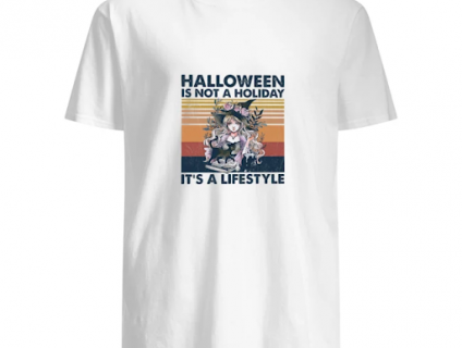 Halloween Is Not A Holiday It's A Lifestyle Shirt