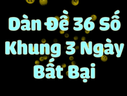 dàn đề 36 số khung 3 ngày miền bắc