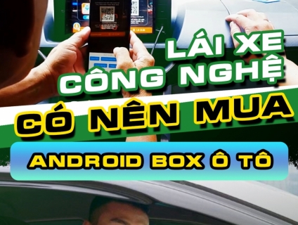 Lái xe công nghệ nên dùng android box cho ô tô nào?