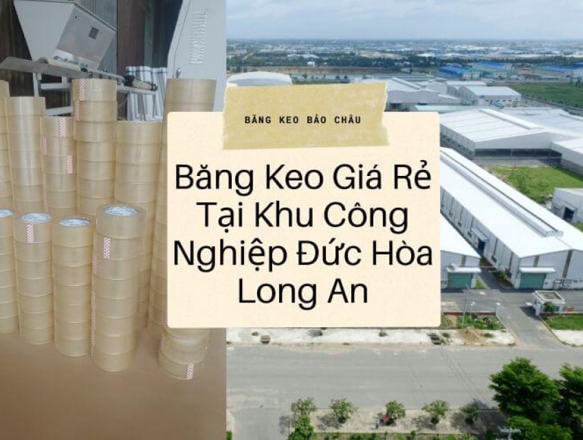 Băng Keo Giá Rẻ Tại Khu Công Nghiệp Đức Hòa Long An – Sự Lựa Chọn Hoàn
