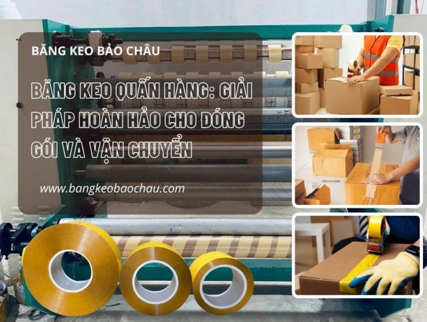 Băng Keo Quấn Hàng: Giải Pháp Hoàn Hảo Cho Đóng Gói Và Vận Chuyển