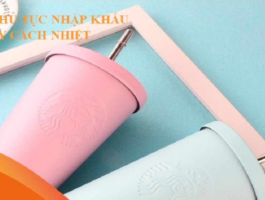 Thủ Tục Nhập Khẩu Ly, Cốc Cách Nhiệt, Phích Chân Không