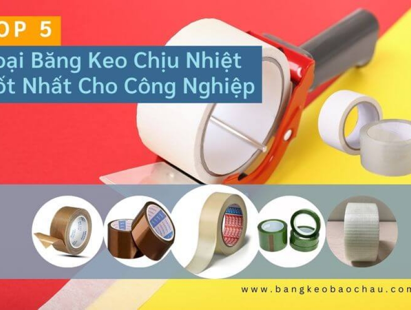 Top 5 Loại Băng Keo Chịu Nhiệt Tốt Nhất Cho Công Nghiệp