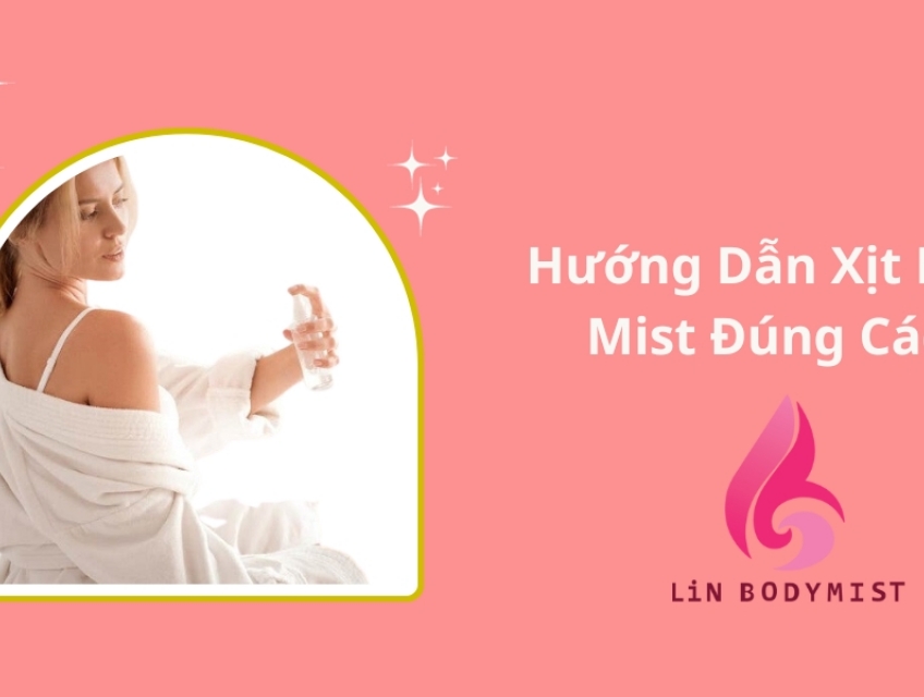Cách Xịt Body Mist Đúng Cách Giúp Cơ Thể Lưu Hương Lâu