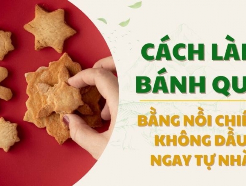 5 Bước Làm Bánh Quy Bơ Bằng Nồi Chiên Không Dầu Tại Nhà