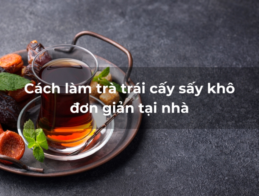 Cách làm trà trái cấy sấy khô đơn giản tại nhà