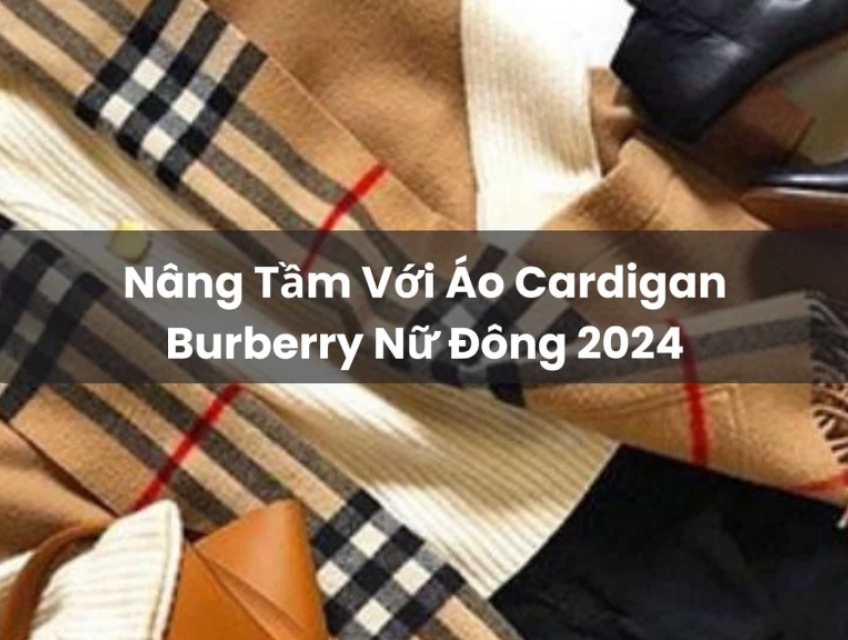 Nâng Tầm Với Áo Cardigan Burberry Nữ Đông 2024