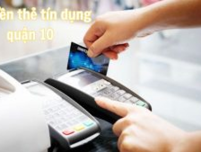 Rút tiền thẻ tín dụng quận 10